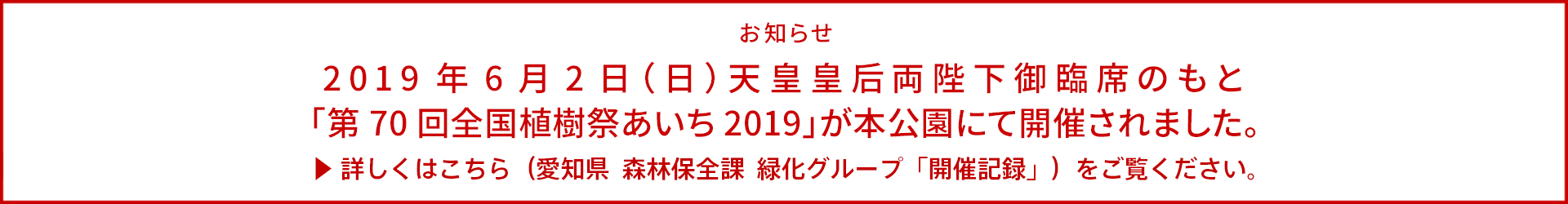 2019年6月2日（日）天皇皇后両陛下御臨席のもと「第70回全国植樹祭あいち2019」が本公園にて開催されました。